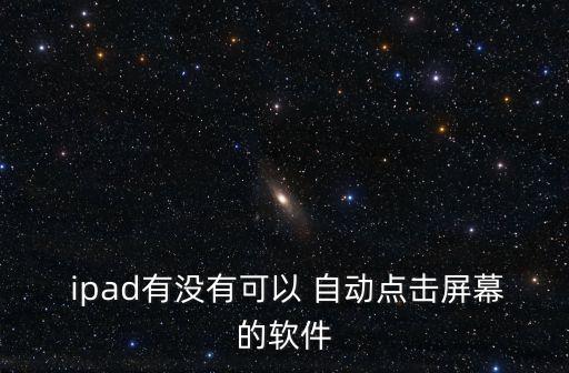  ipad有沒(méi)有可以 自動(dòng)點(diǎn)擊屏幕的軟件