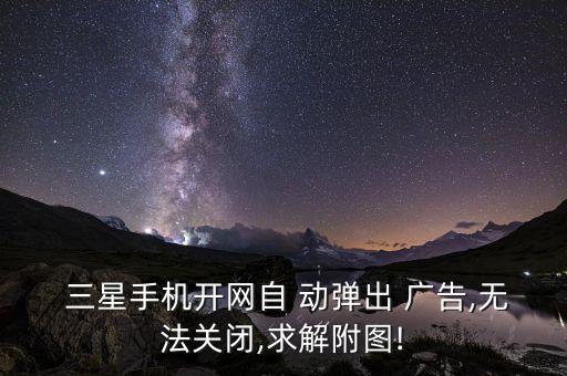 三星s8 自動(dòng)彈廣告,手機(jī)經(jīng)常推送動(dòng)彈廣告如何正確操作?