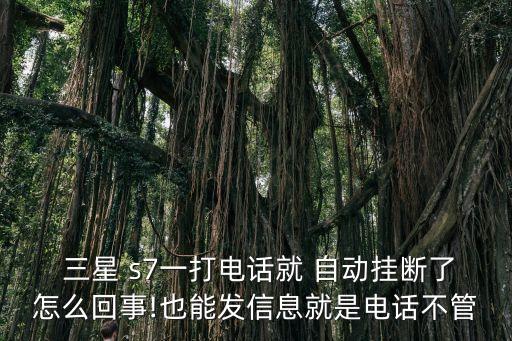  三星 s7一打電話就 自動掛斷了怎么回事!也能發(fā)信息就是電話不管