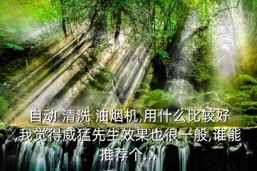 油煙機自動清洗那種好,抽油煙機怎么洗?別慌!