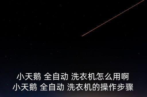 小天鵝全自動(dòng)洗衣機(jī),小天鵝全自動(dòng)洗衣機(jī)1如何操作方法