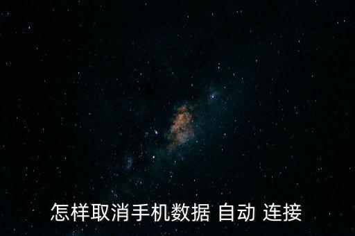 怎樣取消手機數(shù)據(jù) 自動 連接