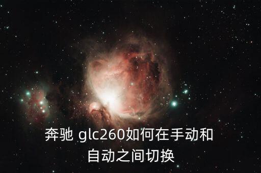  奔馳 glc260如何在手動和 自動之間切換