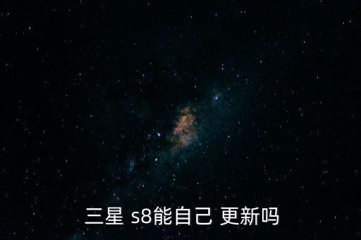  三星 s8能自己 更新嗎