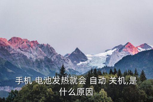 手機(jī) 電池發(fā)熱就會(huì) 自動(dòng) 關(guān)機(jī),是什么原因