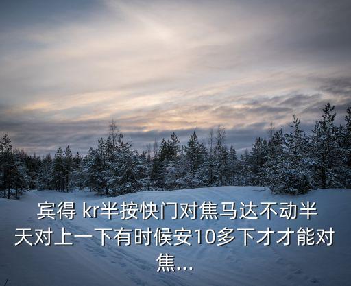賓得kr不會自動對焦,賓得數(shù)碼相機(jī)對焦軟件自動對焦