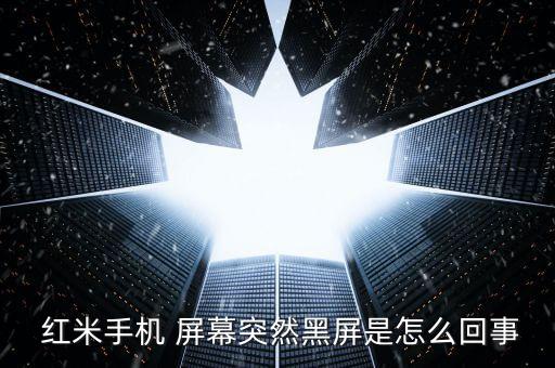  紅米手機(jī) 屏幕突然黑屏是怎么回事