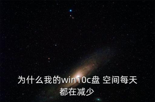 c盤空間自動(dòng)減少,win10容量逐漸減少占用內(nèi)存空間變小