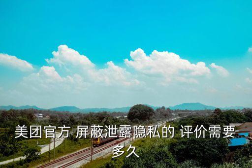 美團(tuán)官方 屏蔽泄露隱私的 評價(jià)需要多久