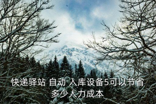 快遞驛站 自動(dòng) 入庫設(shè)備5可以節(jié)省多少人力成本