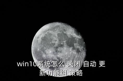 win10系統(tǒng)怎么 關(guān)閉 自動(dòng) 更新功能組 策略