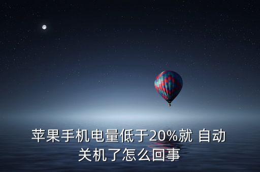  蘋果手機電量低于20%就 自動 關機了怎么回事