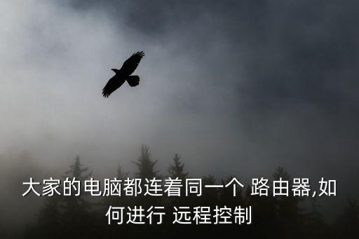 大家的電腦都連著同一個 路由器,如何進行 遠程控制