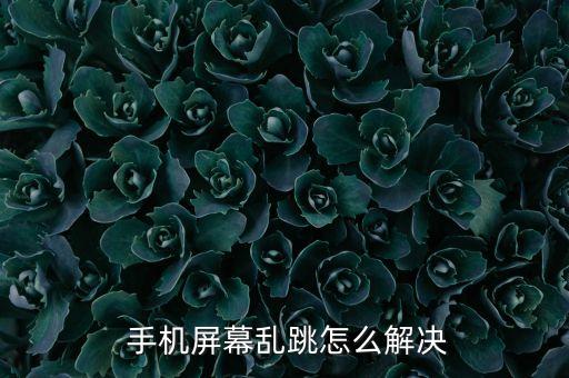  手機(jī)屏幕亂跳怎么解決