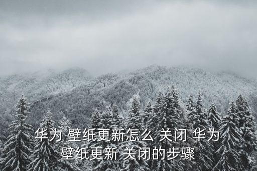 華為自動壁紙怎么關(guān)閉,如何關(guān)閉手機進行鎖屏操作?