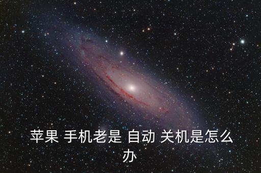 蘋果手機(jī)老師自動關(guān)機(jī),iphone自動關(guān)機(jī)怎么辦?