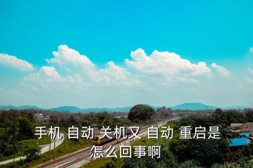  手機(jī) 自動(dòng) 關(guān)機(jī)又 自動(dòng) 重啟是怎么回事啊