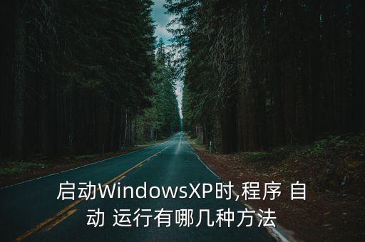 啟動(dòng)WindowsXP時(shí),程序 自動(dòng) 運(yùn)行有哪幾種方法