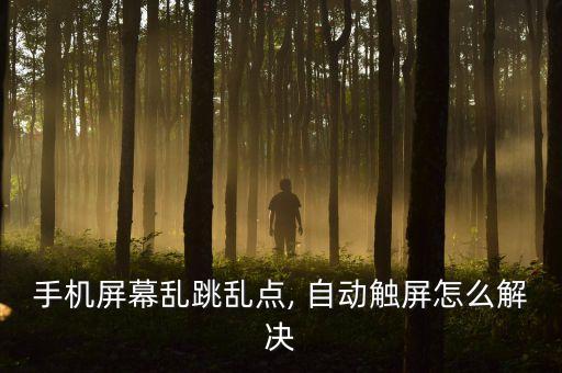 手機(jī)屏幕亂跳亂點(diǎn), 自動(dòng)觸屏怎么解決