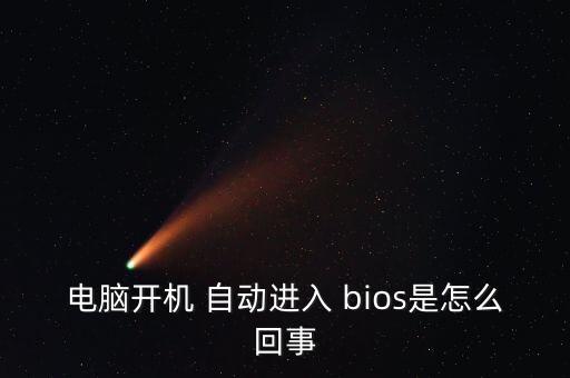 電腦開機 自動進入 bios是怎么回事
