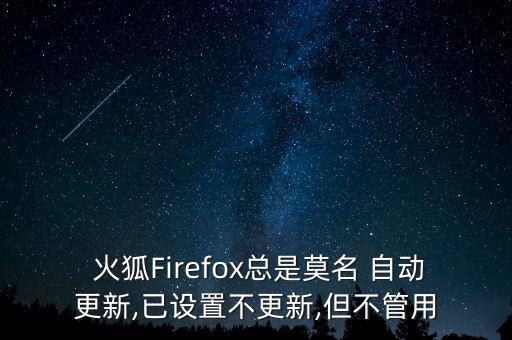 如何不自動(dòng)升級(jí)火狐,火狐插件默認(rèn)自動(dòng)升級(jí)火狐瀏覽器無法卸載