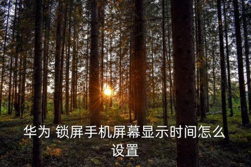  華為 鎖屏手機屏幕顯示時間怎么 設(shè)置