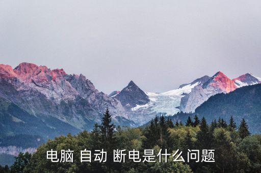 電腦 自動 斷電是什么問題