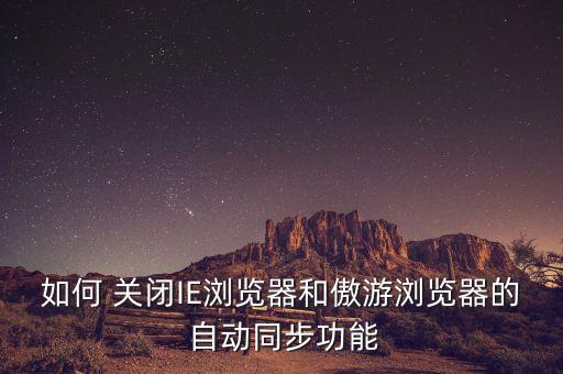 如何 關(guān)閉IE瀏覽器和傲游瀏覽器的 自動(dòng)同步功能