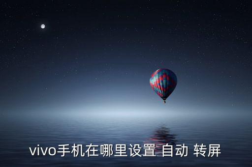 vivo手機(jī)在哪里設(shè)置 自動(dòng) 轉(zhuǎn)屏