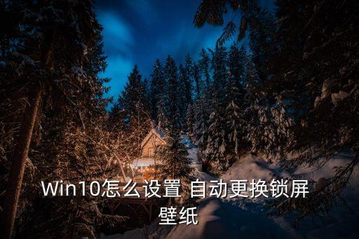 Win10怎么設(shè)置 自動(dòng)更換鎖屏 壁紙