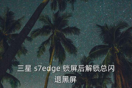 s7edge一直自動(dòng)鎖屏,三星手機(jī)鎖屏有問(wèn)題需解決