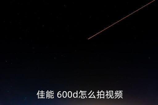  佳能 600d怎么拍視頻