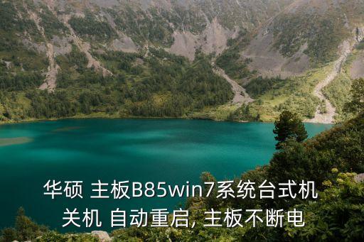 b85主板關(guān)機(jī)自動(dòng)啟動(dòng)不了,電腦沒有故障自動(dòng)關(guān)機(jī)一文看懂
