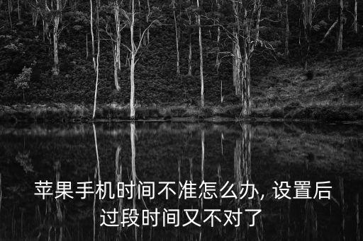  蘋果手機(jī)時(shí)間不準(zhǔn)怎么辦, 設(shè)置后過段時(shí)間又不對了