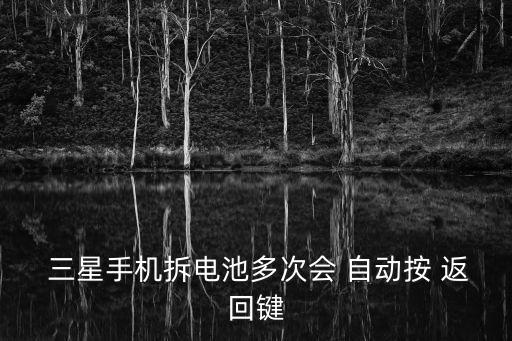  三星手機拆電池多次會 自動按 返回鍵