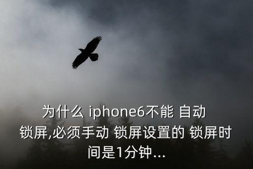 為什么 iphone6不能 自動 鎖屏,必須手動 鎖屏設(shè)置的 鎖屏?xí)r間是1分鐘...