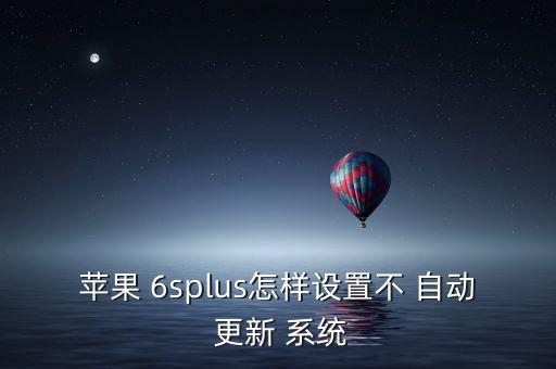 6s不自動下載系統(tǒng)更新,如何進行蘋果手機更新?