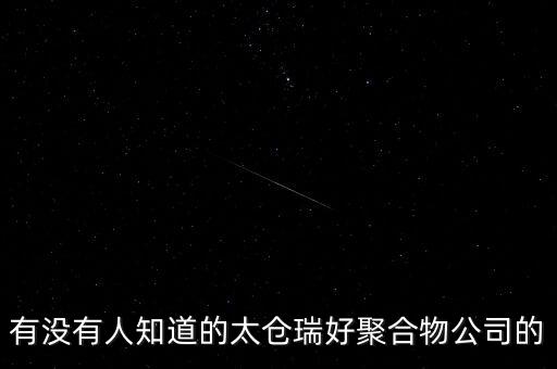 有沒有人知道的太倉瑞好聚合物公司的