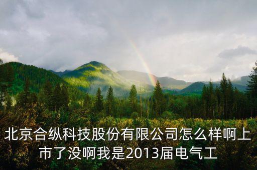 縱合智能科技怎么樣啊上市，合縱科技300477上市時(shí)間是什么時(shí)候