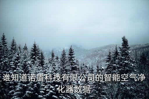 誰(shuí)知道諾盾科技有限公司的智能空氣凈化器數(shù)據(jù)