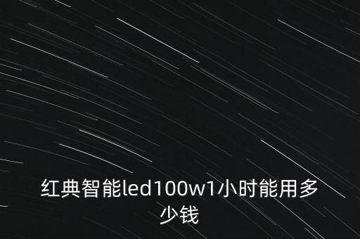 紅典智能led100w1小時能用多少錢