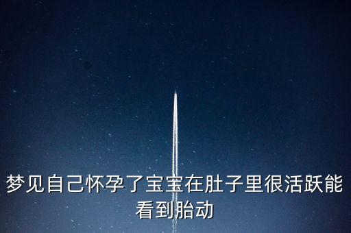 伯樂智能科技怎么樣，夢見自己懷孕了寶寶在肚子里很活躍能看到胎動