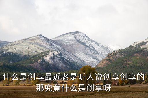 什么是創(chuàng)享最近老是聽人說創(chuàng)享創(chuàng)享的那究竟什么是創(chuàng)享呀