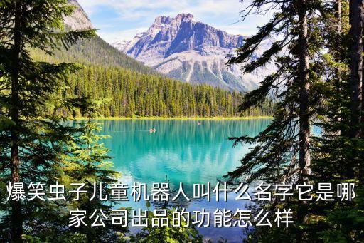 爆笑蟲子兒童機(jī)器人叫什么名字它是哪家公司出品的功能怎么樣