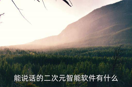 能說(shuō)話的二次元智能軟件有什么