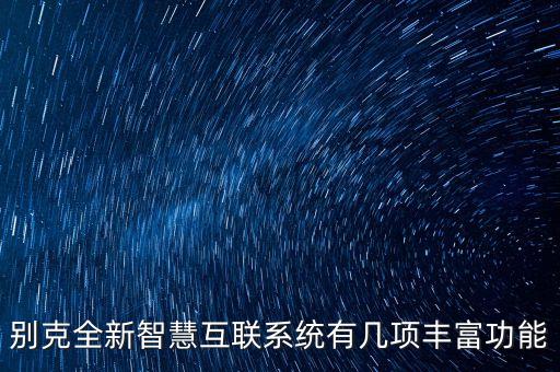 別克全新智慧互聯(lián)系統(tǒng)有幾項(xiàng)豐富功能
