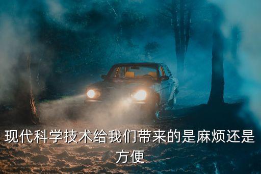 現(xiàn)代科學技術給我們帶來的是麻煩還是方便
