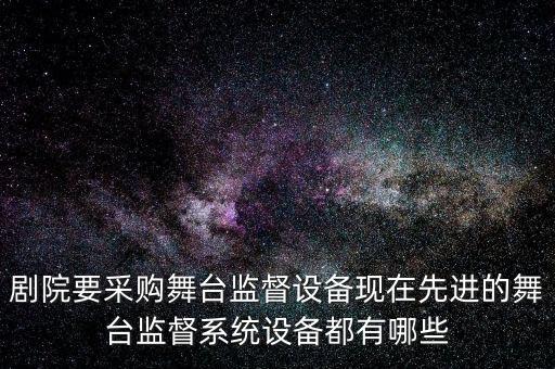 智能科技演出設(shè)備是什么，劇院要采購舞臺監(jiān)督設(shè)備現(xiàn)在先進(jìn)的舞臺監(jiān)督系統(tǒng)設(shè)備都有哪些