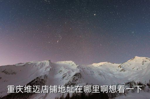 重慶維邁店鋪地址在哪里啊想看一下