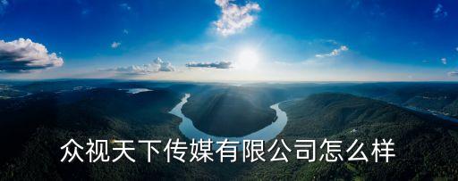 眾視天下傳媒有限公司怎么樣